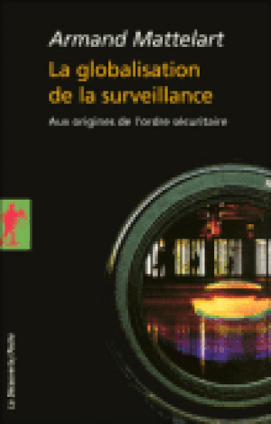 La globalisation de la surveillance : aux origines de l'ordre sécuritaire