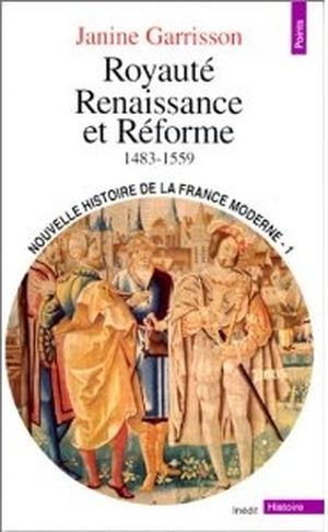 Royaume, Renaissance et Réforme (1483-1559) - Nouvelle histoire de la France moderne, tome 1