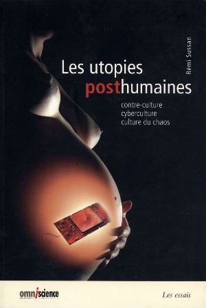 Les utopies posthumaines : Contre-culture, cyberculture, culture du chaos