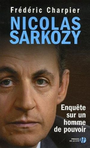 Nicolas Sarkozy - Enquête sur un homme de pouvoir