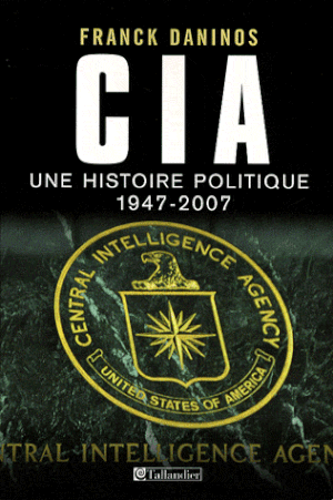 La CIA, une histoire politique 1947-2007