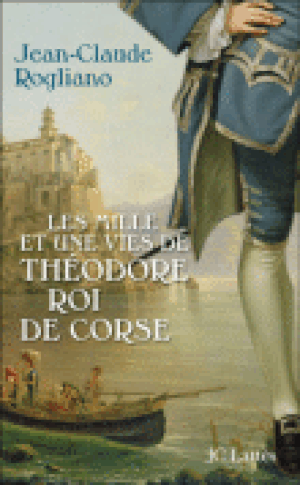 Les milles et une vies de Théodore, roi de Corse