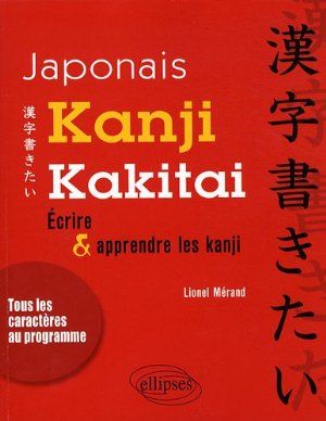 Kanji kakitai : écrire et apprendre les kanji