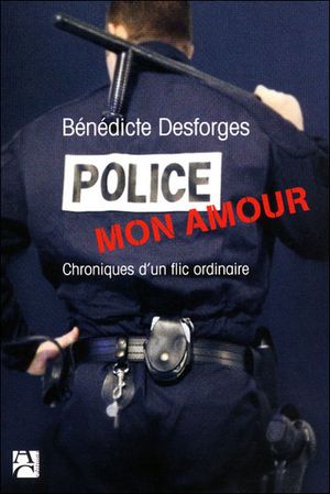 Police mon amour : Chronique d'un flic ordinaire