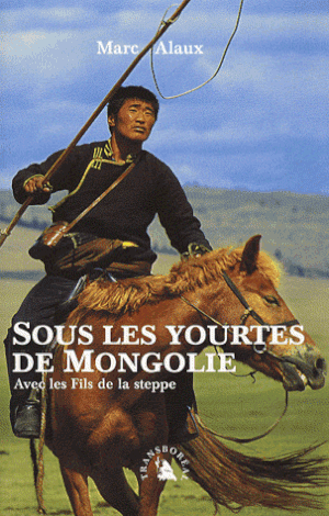 Sous les yourtes de Mongolie : Avec les fils de la steppe