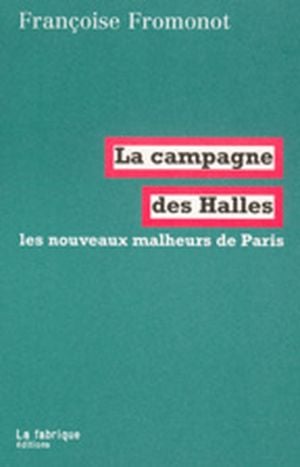 La campagne des Halles : Les nouveaux malheurs de Paris