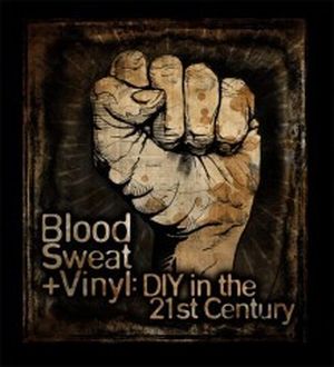 Blood, Sweat + Vinyl : DIY in the 21st century