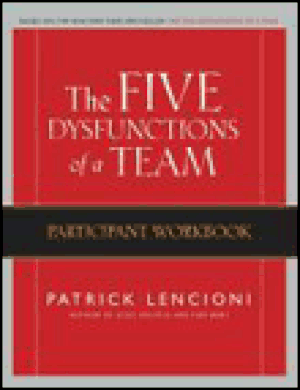 The five dysfunctions of a team. participant workbook