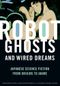 Robot Ghosts and Wired Dreams