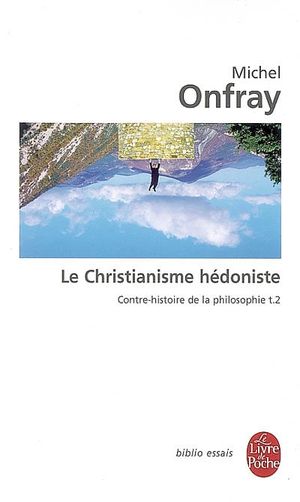 Le Christianisme hédoniste - Contre-histoire de la philosophie, tome 2