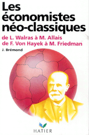 Les Économistes néo-classiques - De L. Walras à M. Allais, de F. von Hayek à M. Friedman