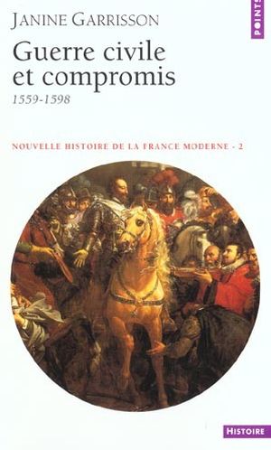 Guerre civile et compromis (1553 - 1598) - Nouvelle histoire de la France moderne, tome 2