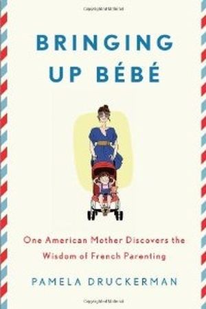 Bringing Up Bébé: One American Mother Discovers the Wisdom of French Parenting