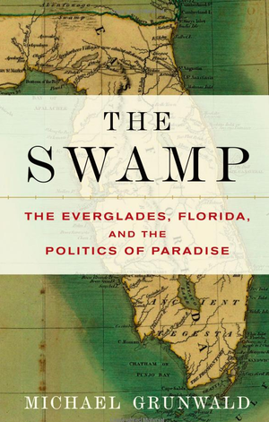 The Swamp: The Everglades, Florida, and the Politics of Paradise
