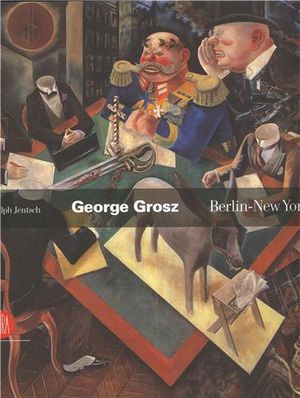 George Grosz : Berlin - New York