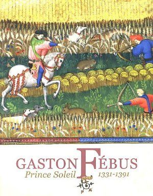 Gaston Fébus : Prince Soleil (1331-1391)