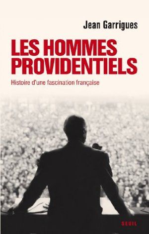 Les Hommes providentiels : Histoire d'une fascination française