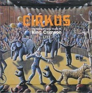 Cirkus: The Young Person’s Guide to King Crimson Live