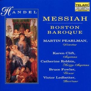 Messiah (Boston Baroque Orchestra and Chorus feat. conductor: Martin Pearlman, soprano: Karen Clift, mezzo-soprano: Catherine Ro