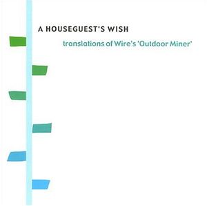 A Houseguest’s Wish: Translations of Wire’s ‘Outdoor Miner’