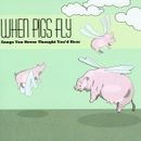 Pochette When Pigs Fly: Songs You Never Thought You’d Hear