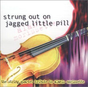 Strung Out on Jagged Little Pill: The String Quartet Tribute to Alanis Morissette