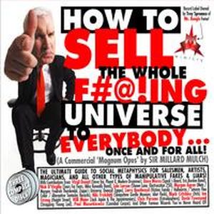 How to Sell the Whole F#@!ing Universe to Everybody… Once and for All!