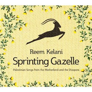 Sprinting Gazelle: Palestinian Songs from the Motherland and the Diaspora
