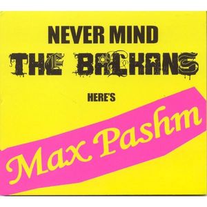 Never Mind the Balkans Here's Max Pashm