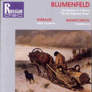 Blumenfeld: Symphony in C minor "To the Beloved Dead" / Shebalin: Violin Concerto / Banshchikov: Duodecimet