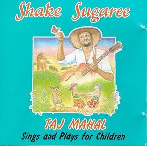 Shake Sugaree: Taj Mahal Sings and Plays for Children