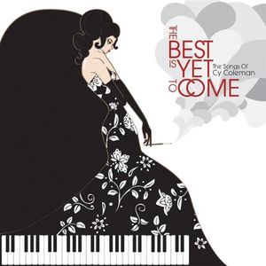 The Best is Yet to Come: The Songs of Cy Coleman