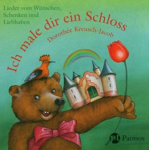 Ich male dir ein Schloss: Lieder vom Wünschen, Schenken und Liebhaben