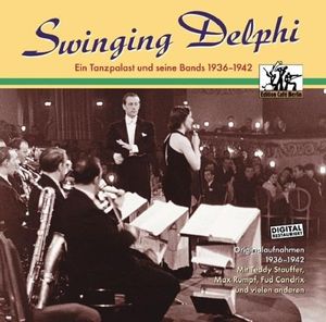 Swinging Delphi: Ein Tanzpalast und seine Bands 1936 - 1942