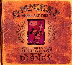 O Mickey, Where Art Thou? The Voices of Bluegrass Sing the Best of Disney