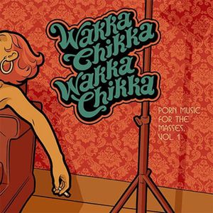 Wakka Chikka Wakka Chikka: Porn Music for the Masses, Volume 1