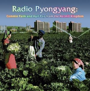 Radio Pyongyang: Commie Funk and Agit Pop From the Hermit Kingdom