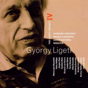 The Ligeti Project IV: Hamburg Concerto / Double Concerto / Ramifications / Requiem