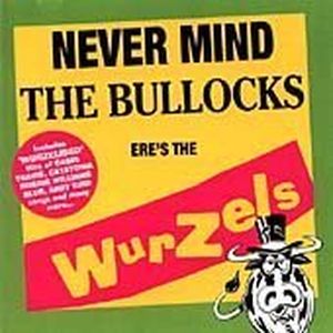 Never Mind The Bullocks Ere's The Wurzels