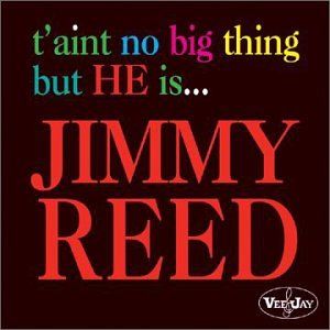 T'aint No Big Thing But He Is...Jimmy Reed