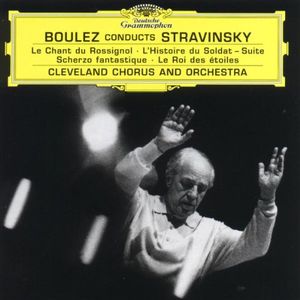 Boulez conducts Stravinsky: Le Chant du rossignol / L’Histoire du soldat (suite) / Scherzo fantastique / Le roi des étoiles