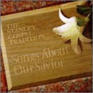 Stanley Gospel Tradition: Songs About Our Savior