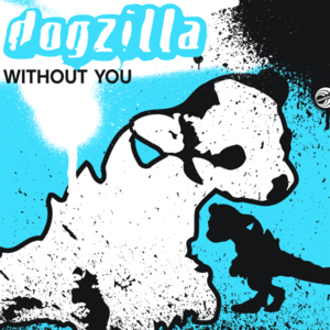 Without You (Dogzilla dub)