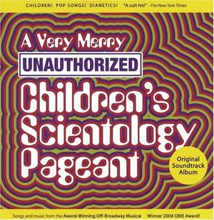A Very Merry Unauthorized Children's Scientology Pageant (2004 original off-Broadway cast) (OST)