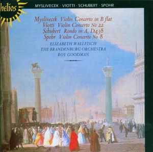 Mysliveček: Violin Concerto in B-flat / Viotti: Violin Concerto no. 22 / Schubert: Rondo in A, D438 / Spohr: Violin Concerto no.