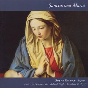 Sanctissima Maria: Römische Marienmotetten des 17. Jahrhunderts (Concerto Commovente feat. soprano: Susan Eitrich)
