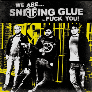 We Are Sniffing Glue...Fuck You!