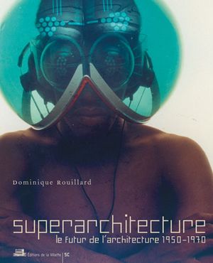Superarchitecture, le futur de l'architecture 1950-1970
