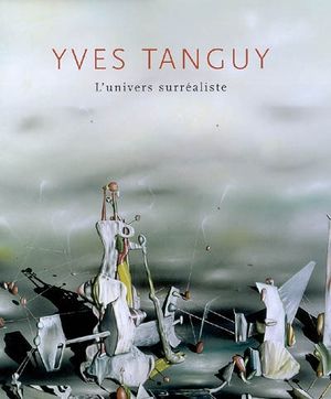 Yves Tanguy - L'univers surréaliste