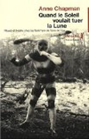 Quand le Soleil voulait tuer la Lune : Rituels et théâtre chez les Selk'nam de Terre de Feu